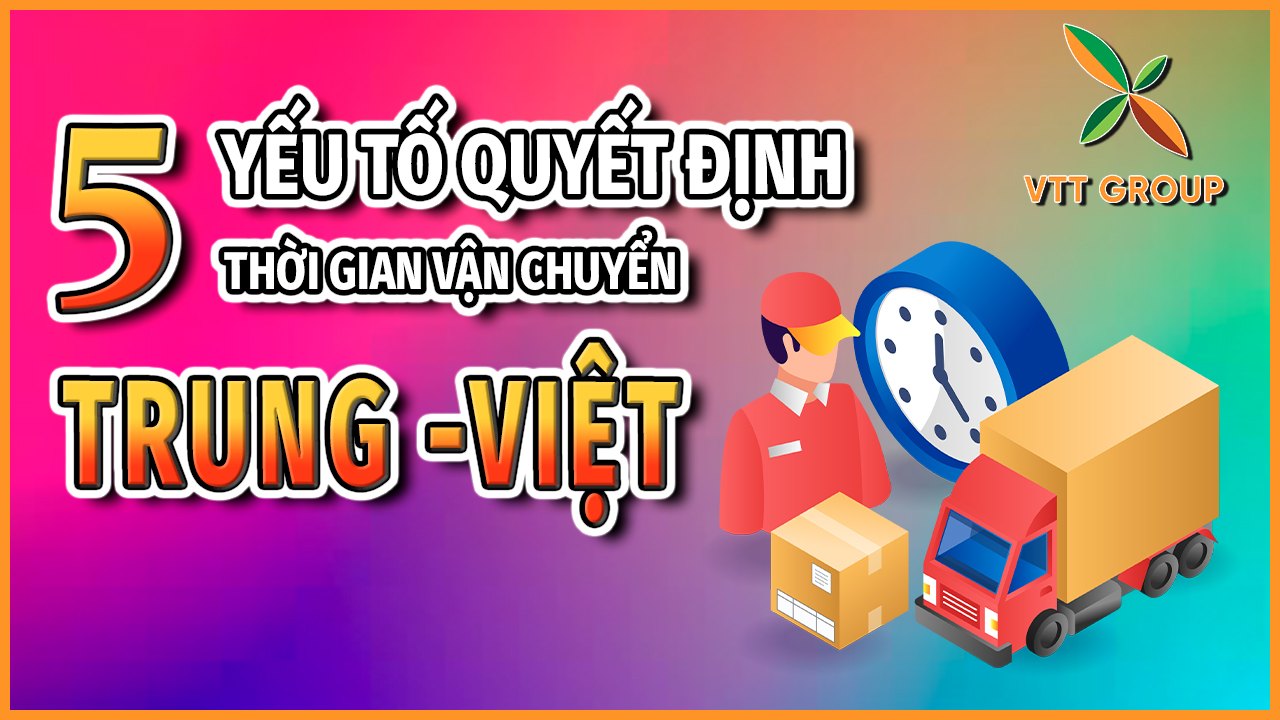 5 yếu tố quyết định thời gian vận chuyển hàng Trung - Việt 